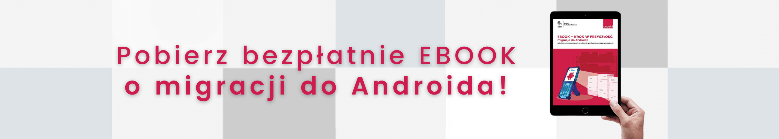 Ebook_KROK W PRZYSZŁOŚĆ - migracja do Androida w halach magazynowych, produkcyjnych i centrach dystrybucyjnych